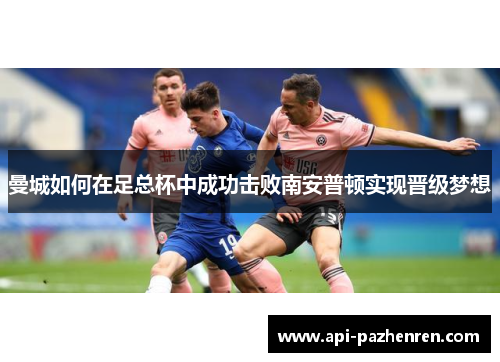 曼城如何在足总杯中成功击败南安普顿实现晋级梦想