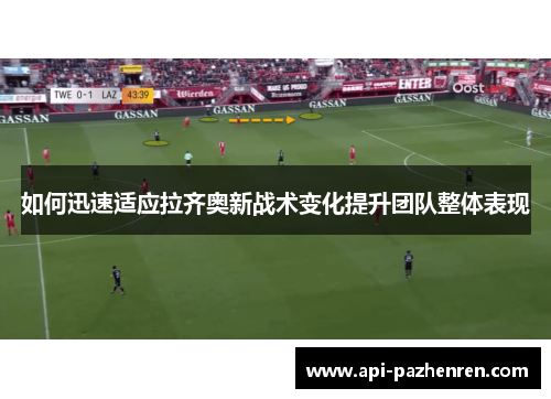 如何迅速适应拉齐奥新战术变化提升团队整体表现