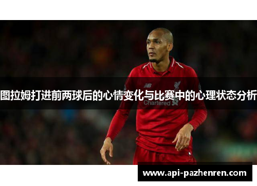 图拉姆打进前两球后的心情变化与比赛中的心理状态分析