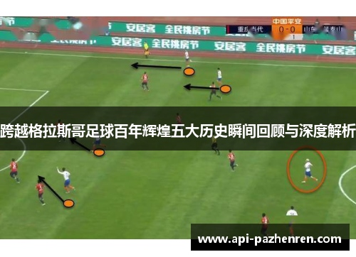 跨越格拉斯哥足球百年辉煌五大历史瞬间回顾与深度解析
