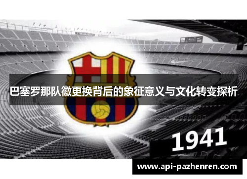 巴塞罗那队徽更换背后的象征意义与文化转变探析