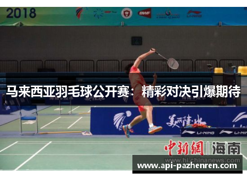 马来西亚羽毛球公开赛：精彩对决引爆期待
