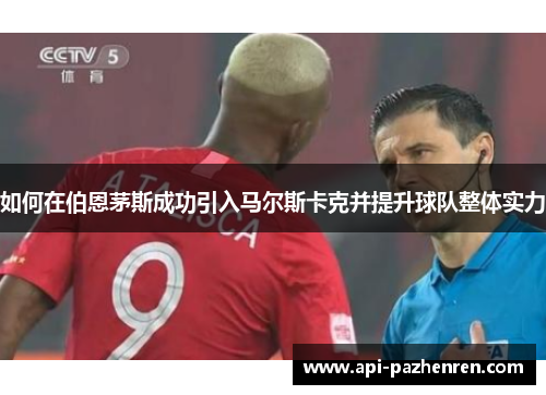如何在伯恩茅斯成功引入马尔斯卡克并提升球队整体实力