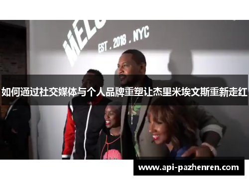 如何通过社交媒体与个人品牌重塑让杰里米埃文斯重新走红 如何通过社交媒体与个人品牌重塑让杰里米埃文斯重新走红