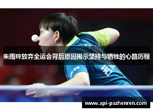 朱雨玲放弃全运会背后原因揭示坚持与牺牲的心路历程