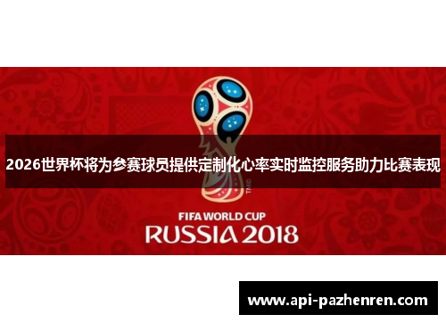 2026世界杯将为参赛球员提供定制化心率实时监控服务助力比赛表现 2026世界杯将为参赛球员提供定制化心率实时监控服务助力比赛表现