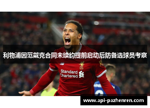 利物浦因范戴克合同未续约提前启动后防备选球员考察