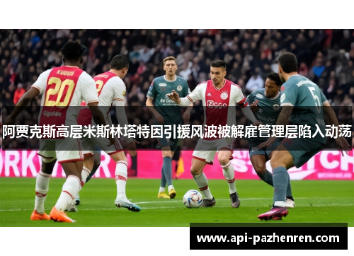 阿贾克斯高层米斯林塔特因引援风波被解雇管理层陷入动荡