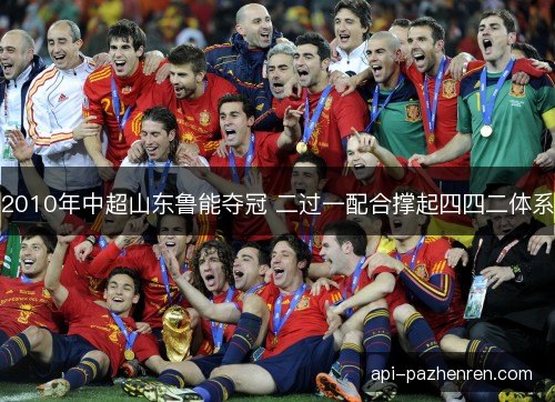 2010年中超山东鲁能夺冠 二过一配合撑起四四二体系